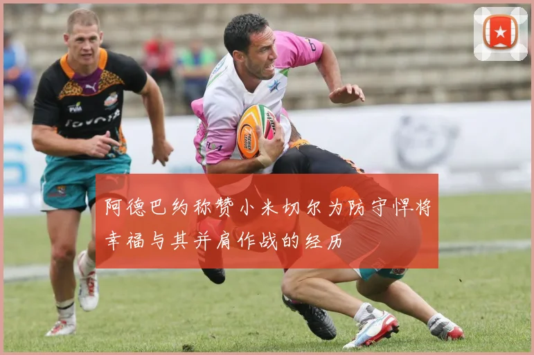 阿德巴约称赞小米切尔为防守悍将幸福与其并肩作战的经历