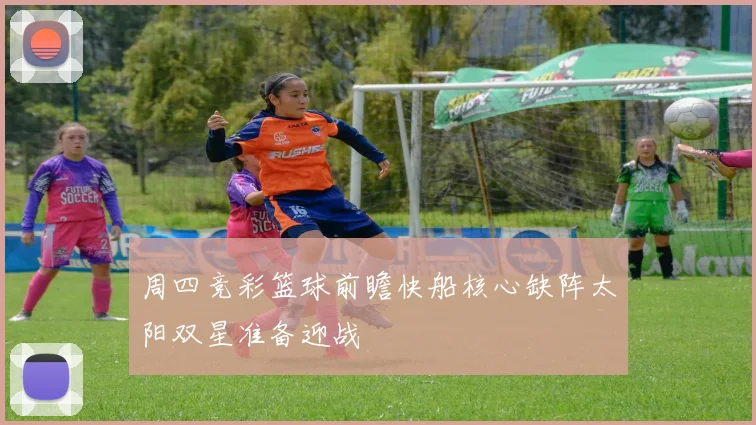 周四竞彩篮球前瞻快船核心缺阵太阳双星准备迎战